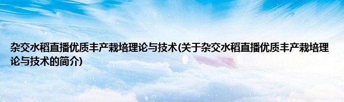 杂交水稻直播优质丰产栽培理论与技术(关于杂交水稻直播优质丰产栽培理论与技术的简介)