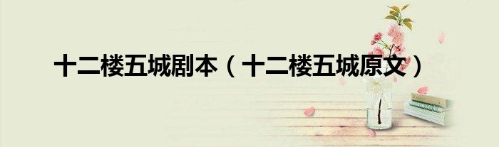 十二楼五城剧本（十二楼五城原文）
