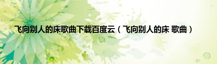 飞向别人的床歌曲下载百度云（飞向别人的床 歌曲）
