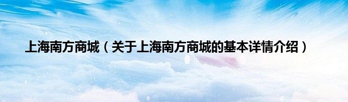 上海南方商城（关于上海南方商城的基本详情介绍）