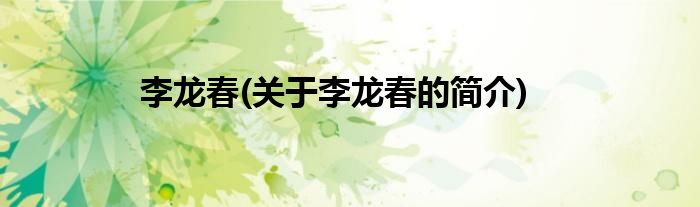 李龙春(关于李龙春的简介)