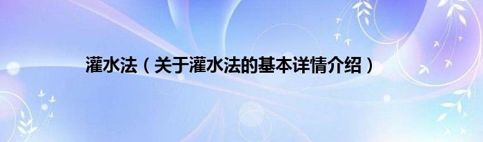 灌水法（关于灌水法的基本详情介绍）