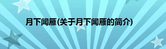月下闻雁(关于月下闻雁的简介)