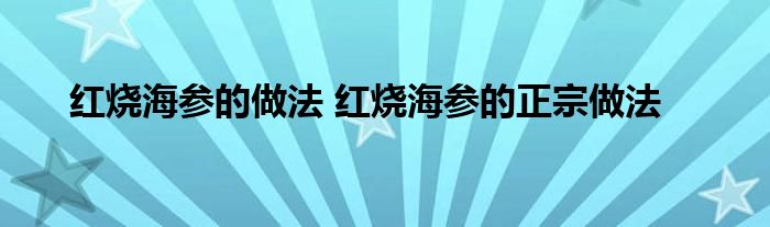 红烧海参的做法 红烧海参的正宗做法