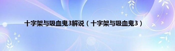 十字架与吸血鬼3解说（十字架与吸血鬼3）