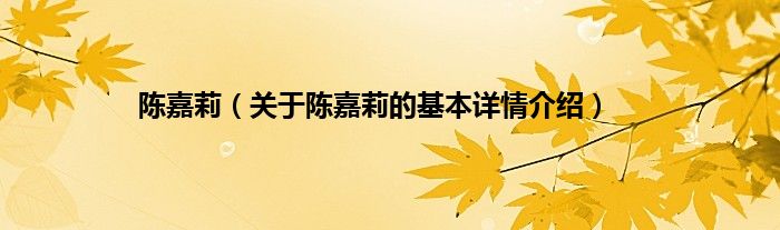陈嘉莉（关于陈嘉莉的基本详情介绍）
