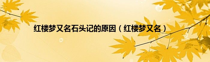 红楼梦又名石头记的原因（红楼梦又名）