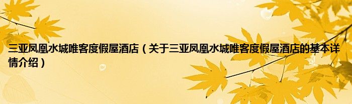 三亚凤凰水城唯客度假屋酒店（关于三亚凤凰水城唯客度假屋酒店的基本详情介绍）