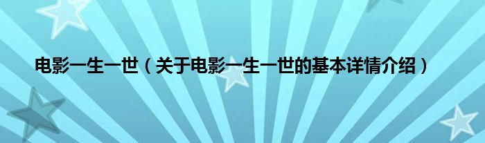 电影一生一世（关于电影一生一世的基本详情介绍）