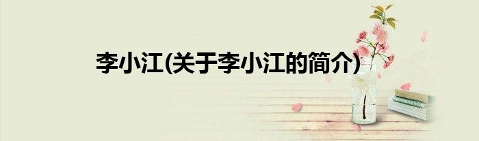 李小江(关于李小江的简介)