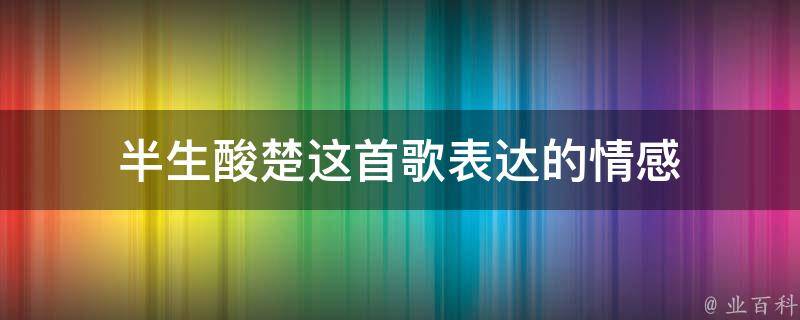 半生酸楚这首歌表达的情感