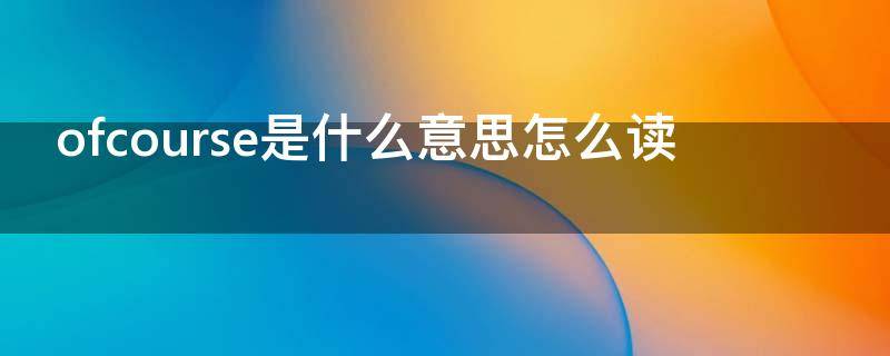ofcourse是什么意思怎么读
