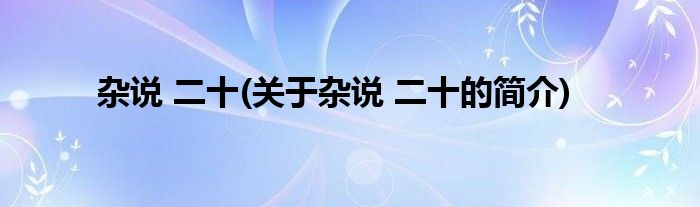 杂说 二十(关于杂说 二十的简介)