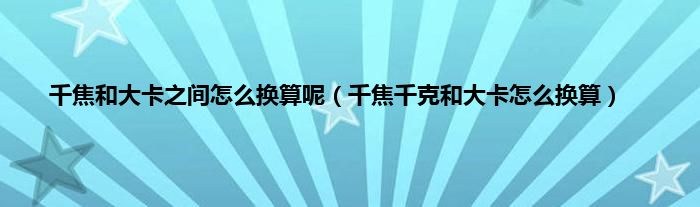 千焦和大卡之间怎么换算呢（千焦千克和大卡怎么换算）