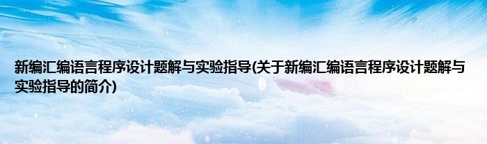新编汇编语言程序设计题解与实验指导(关于新编汇编语言程序设计题解与实验指导的简介)