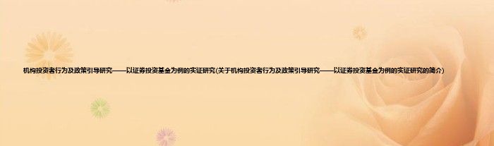 机构投资者行为及政策引导研究——以证券投资基金为例的实证研究(关于机构投资者行为及政策引导研究——以证券投资基金为例的实证研究的简介)