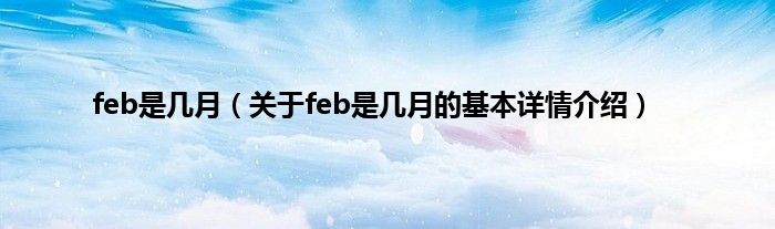 feb是几月（关于feb是几月的基本详情介绍）
