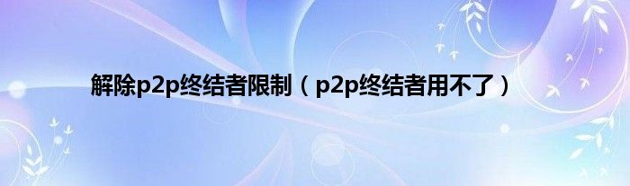 解除p2p终结者限制（p2p终结者用不了）