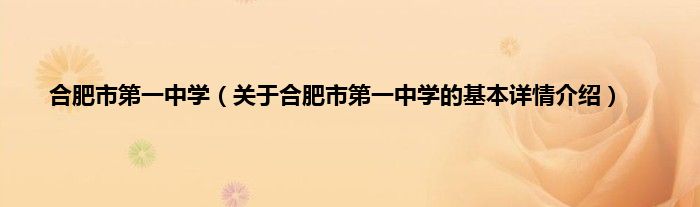 合肥市第一中学（关于合肥市第一中学的基本详情介绍）