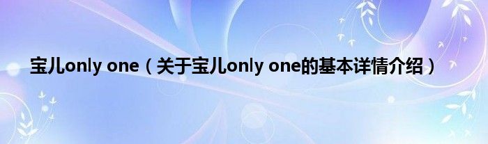 宝儿only one（关于宝儿only one的基本详情介绍）