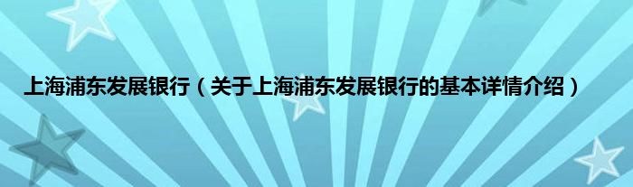 上海浦东发展银行（关于上海浦东发展银行的基本详情介绍）
