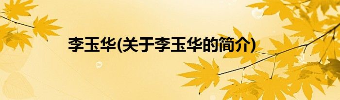 李玉华(关于李玉华的简介)