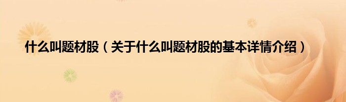 什么叫题材股（关于什么叫题材股的基本详情介绍）