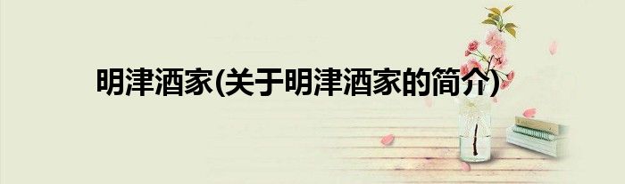 明津酒家(关于明津酒家的简介)