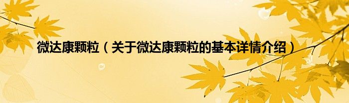 微达康颗粒（关于微达康颗粒的基本详情介绍）