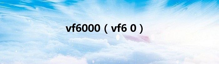 vf6000（vf6 0）