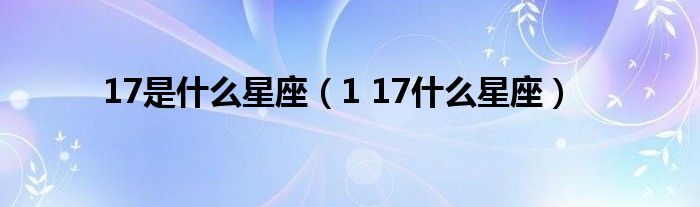 17是什么星座（1 17什么星座）