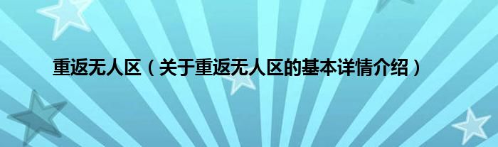 重返无人区（关于重返无人区的基本详情介绍）