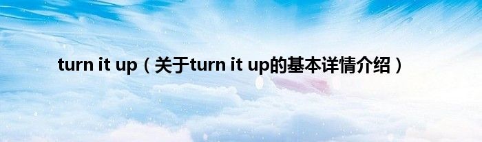 turn it up（关于turn it up的基本详情介绍）