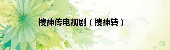 搜神传电视剧（搜神转）