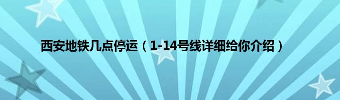 西安地铁几点停运（1-14号线详细给你介绍）