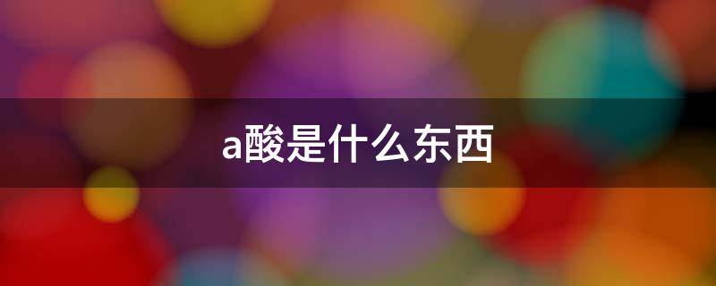 a酸是什么东西
