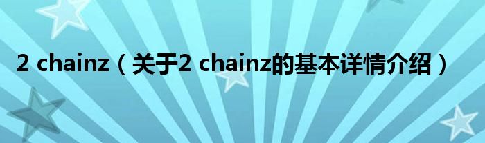 2 chainz（关于2 chainz的基本详情介绍）