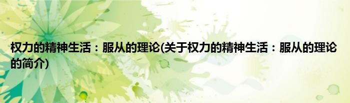 权力的精神生活：服从的理论(关于权力的精神生活：服从的理论的简介)