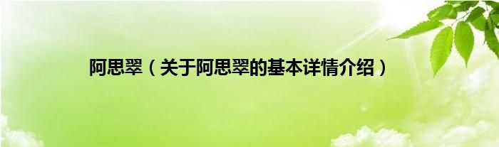阿思翠（关于阿思翠的基本详情介绍）