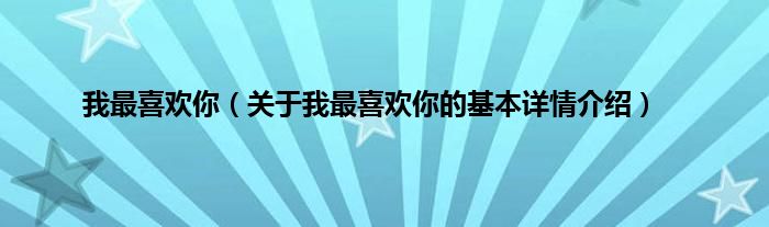 我最喜欢你（关于我最喜欢你的基本详情介绍）
