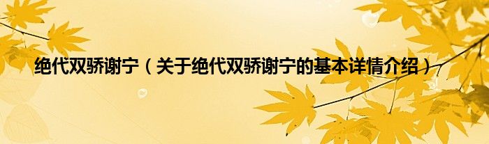 绝代双骄谢宁（关于绝代双骄谢宁的基本详情介绍）