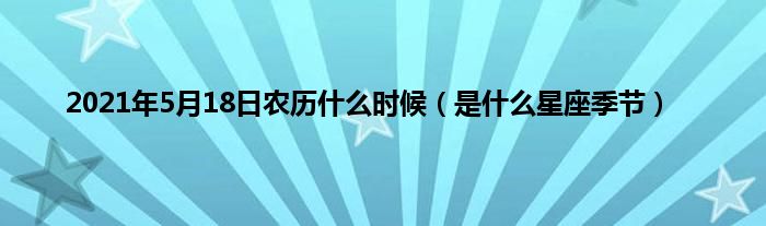2021年5月18日农历什么时候（是什么星座季节）