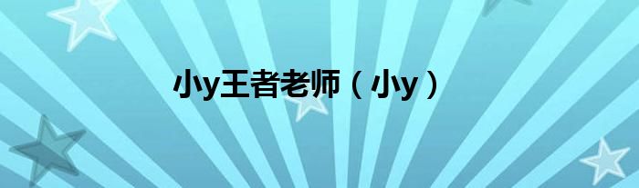 小y王者老师（小y）