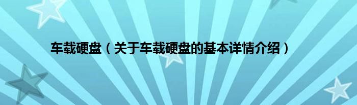 车载硬盘（关于车载硬盘的基本详情介绍）