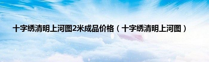 十字绣清明上河图2米成品价格（十字绣清明上河图）